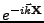 $e^{-i\vec{k}{{\mathbf X}}}$