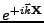 $e^{+i\vec{k}{{\mathbf X}}}$