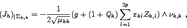 \begin{displaymath}
(J_h)_{\vert\Sigma_{k,k}} = -\frac{\displaystyle 1}{\display...
..._{l=1}^{2p} x_{kl} {{\mathcal{Z}}}_{k,l}) \wedge \nu_{k,k} \ ,
\end{displaymath}