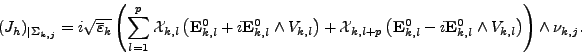 \begin{displaymath}
(J_h)_{\vert\Sigma_{k,j}} = i\sqrt{\overline{\varepsilon }_{...
...}}^{0}_{k,l} \wedge V_{k,l} \right) \right) \wedge \nu_{k,j} .
\end{displaymath}