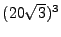 $(20\sqrt{3})^3$