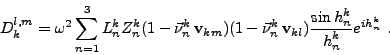 \begin{displaymath}
D_{k}^{l,m} = \omega^2 \sum_{n=1}^{3}{L_n^k Z_n^k
(1-\vec{\...
...isplaystyle \sin{h_n^k}}{\displaystyle h_n^k} e^{ih_n^k} } \ .
\end{displaymath}