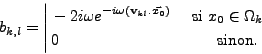 \begin{displaymath}%
b_{k,l} = \left\vert
\null\,\vcenter{\openup\jot \let\\ =\@...
...0 \in \Omega_k \cr
& 0 & \mbox{ sinon. } \cr
\crcr}}\,
\right.
\end{displaymath}