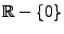 ${\mathbb{R}}-\{0\}$