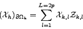 \begin{displaymath}
({{\mathcal{X}}}_h)_{\partial \Omega_k} = \sum_{l=1}^{L=2p} {{\mathcal{X}}}_{k,l} {{\mathcal{Z}}}_{k,l}
\end{displaymath}
