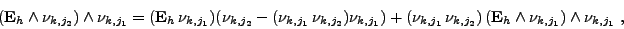 \begin{displaymath}
({{\mathbf E}}_h \wedge \nu_{k,j_2}) \wedge \nu_{k,j_1}=({{\...
...mathbf E}}_h \wedge \nu_{k,j_1} \right) \wedge \nu_{k,j_1} \ ,
\end{displaymath}