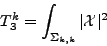 \begin{displaymath}
T_3^k = \int_{\Sigma_{k,k}} \vert{{\mathcal{X}}}\vert^2
\end{displaymath}