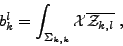 \begin{displaymath}
b_{k}^{l} = \int_{\Sigma_{k,k}} {{\mathcal{X}}}\overline{{{\mathcal{Z}}}_{k,l}} \ ,
\end{displaymath}