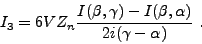 \begin{displaymath}
I_3 = 6V Z_n \frac{\displaystyle I(\beta,\gamma)-I(\beta ,\alpha)}{\displaystyle 2i(\gamma-\alpha)} \ .
\end{displaymath}