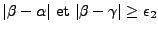 $\vert\beta-\alpha\vert \mbox{ et } \vert\beta-\gamma\vert\geq \epsilon_2 $