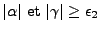 $ \vert\alpha\vert \mbox{ et } \vert\gamma\vert \geq \epsilon_2$