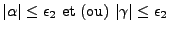 $ \vert\alpha\vert \leq \epsilon_2 \mbox{ et (ou) } \vert\gamma\vert \leq \epsilon_2$