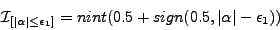 \begin{displaymath}%
{{\mathcal{I}}}_{\left[\vert\alpha\vert\le \epsilon_1 \right]}=nint(0.5+sign(0.5,\vert\alpha\vert-\epsilon_1))
\end{displaymath}