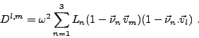 \begin{displaymath}%
D^{l,m}=\omega^2 \sum_{n=1}^{3}{L_n(1-\vec{\nu}_n \, \vec{v}_{m})(1-\vec{\nu}_n.\vec{v}_{l})} \ .
\end{displaymath}