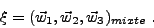 \begin{displaymath}
\xi=(\vec{w}_1,\vec{w}_{2},\vec{w}_{3})_{mixte} \ .
\end{displaymath}