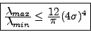\begin{displaymath}%
\mbox{\fbox{$\frac{\displaystyle \lambda_{max}}{\displaysty...
...leq \frac{\displaystyle 12}{\displaystyle \pi} (4\sigma)^4
$}}
\end{displaymath}