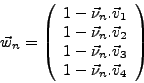 \begin{displaymath}
\vec{w}_n = \left(
\begin{array}{l}
1-\vec{\nu}_n.\vec{v}_{...
...ec{v}_{3} \\
1-\vec{\nu}_n.\vec{v}_{4} \\
\end{array}\right)
\end{displaymath}