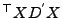 $ ^{\top} X D^{'} X $
