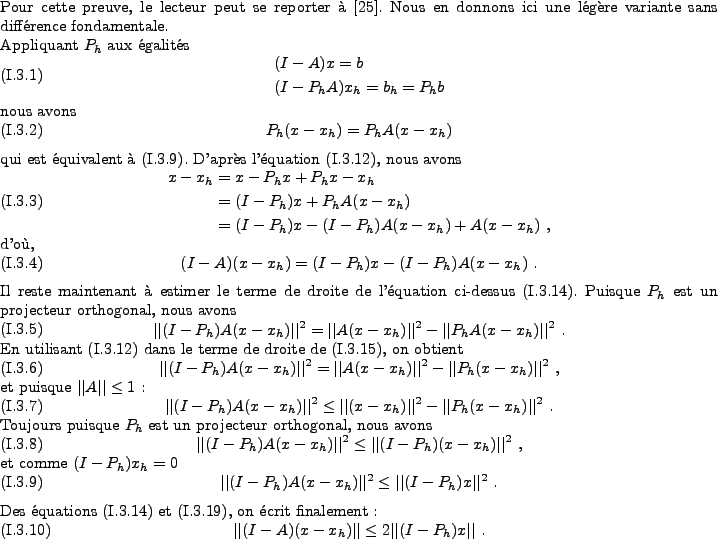 \begin{proof}
% latex2html id marker 7535Pour cette preuve, le lecteur peut se...
...-x_h)\vert\vert \leq 2\vert\vert(I-P_h)x\vert\vert \ .
\end{equation}\end{proof}