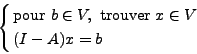 \begin{displaymath}
\left\{
\null\,\vcenter{\openup\jot \let\\ =\@
\ialign{\str...
...mbox{ trouver } x \in V \cr
& (I-A)x = b \cr
\crcr}}\,
\right.
\end{displaymath}