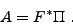 \begin{displaymath}%
A = F^* \Pi \ .
\end{displaymath}