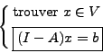 \begin{displaymath}
\left\{
\null\,\vcenter{\openup\jot \let\\ =\@
\ialign{\str...
...uver } x \in V \cr
& \fbox{$(I-A)x = b$} \cr
\crcr}}\,
\right.
\end{displaymath}