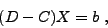 \begin{displaymath}
(D-C)X=b \ ,
\end{displaymath}