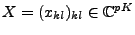 $X=(x_{kl})_{kl} \in {\mathbb{C}}^{pK}$
