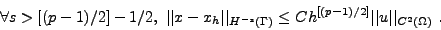\begin{displaymath}%
\forall s > [(p-1)/2]-1/2, \ \vert\vert x-x_h\vert\vert _{H...
...eq C h^{[(p-1)/2]} \vert\vert u\vert\vert _{C^{2}(\Omega)} \ .
\end{displaymath}