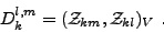 \begin{displaymath}
D_k^{l,m} = ({{\mathcal{Z}}}_{km},{{\mathcal{Z}}}_{kl})_V \ .
\end{displaymath}