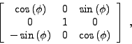 \begin{displaymath}
\left[
\begin{array}{ccc}
\cos{(\phi)} & 0 & \sin{(\phi)} \\...
...
-\sin{(\phi)} & 0 & \cos{(\phi)} \\
\end{array}\right] \ ,
\end{displaymath}