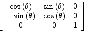 \begin{displaymath}
\left[
\begin{array}{ccc}
\cos{(\theta)} & \sin{(\theta)} & ...
... & \cos{(\theta)} & 0 \\
0 & 0 & 1 \\
\end{array}\right] \ .
\end{displaymath}