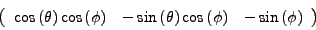 \begin{displaymath}
\left( \begin{array}{ccc} \cos{(\theta)} \cos{(\phi)} & -\sin{(\theta)} \cos{(\phi)} & -\sin{(\phi)} \end{array} \right)
\end{displaymath}