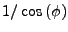 $1/\cos{(\phi)}$