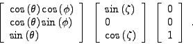 \begin{displaymath}%
\left[ \begin{array}{l}
\cos{(\theta)}\cos{(\phi)} \\
\cos...
...\begin{array}{l}
0 \\
0 \\
1 \\
\end{array} \right] \ .
\end{displaymath}