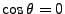$\cos{\theta}=0$