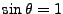 $\sin{\theta}=1$