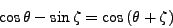 \begin{displaymath}
\cos{\theta} - \sin{\zeta} = \cos{(\theta+\zeta)}
\end{displaymath}