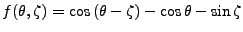 $f(\theta,\zeta)=\cos{(\theta-\zeta)}-\cos{\theta}-\sin{\zeta}$