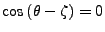 $\cos{(\theta-\zeta)}=0$