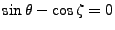 $\sin{\theta}-\cos{\zeta}=0$