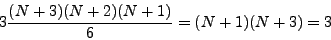\begin{displaymath}
3\frac{\displaystyle (N+3)(N+2)(N+1)}{\displaystyle 6} = (N+1)(N+3) = 3
\end{displaymath}