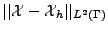 $\vert\vert{{\mathcal{X}}}-{{\mathcal{X}}}_h\vert\vert _{L^2(\Gamma)}$