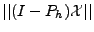 $\vert\vert(I-P_h){{\mathcal{X}}}\vert\vert$